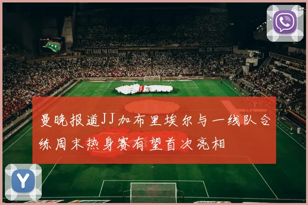 曼晚报道JJ加布里埃尔与一线队合练周末热身赛有望首次亮相