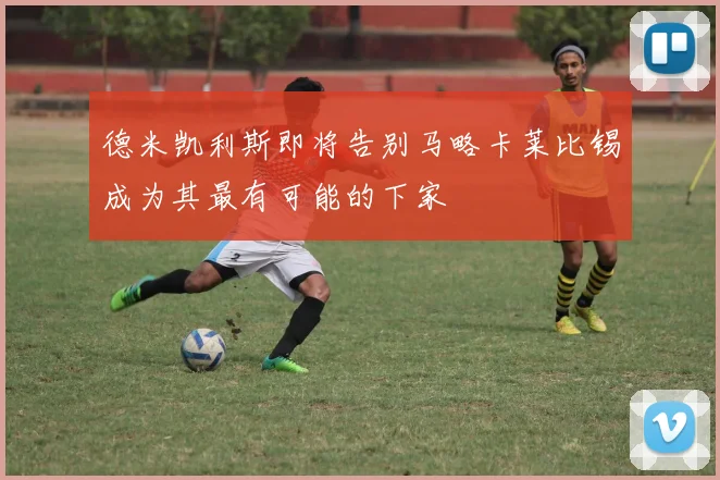 德米凯利斯即将告别马略卡莱比锡成为其最有可能的下家